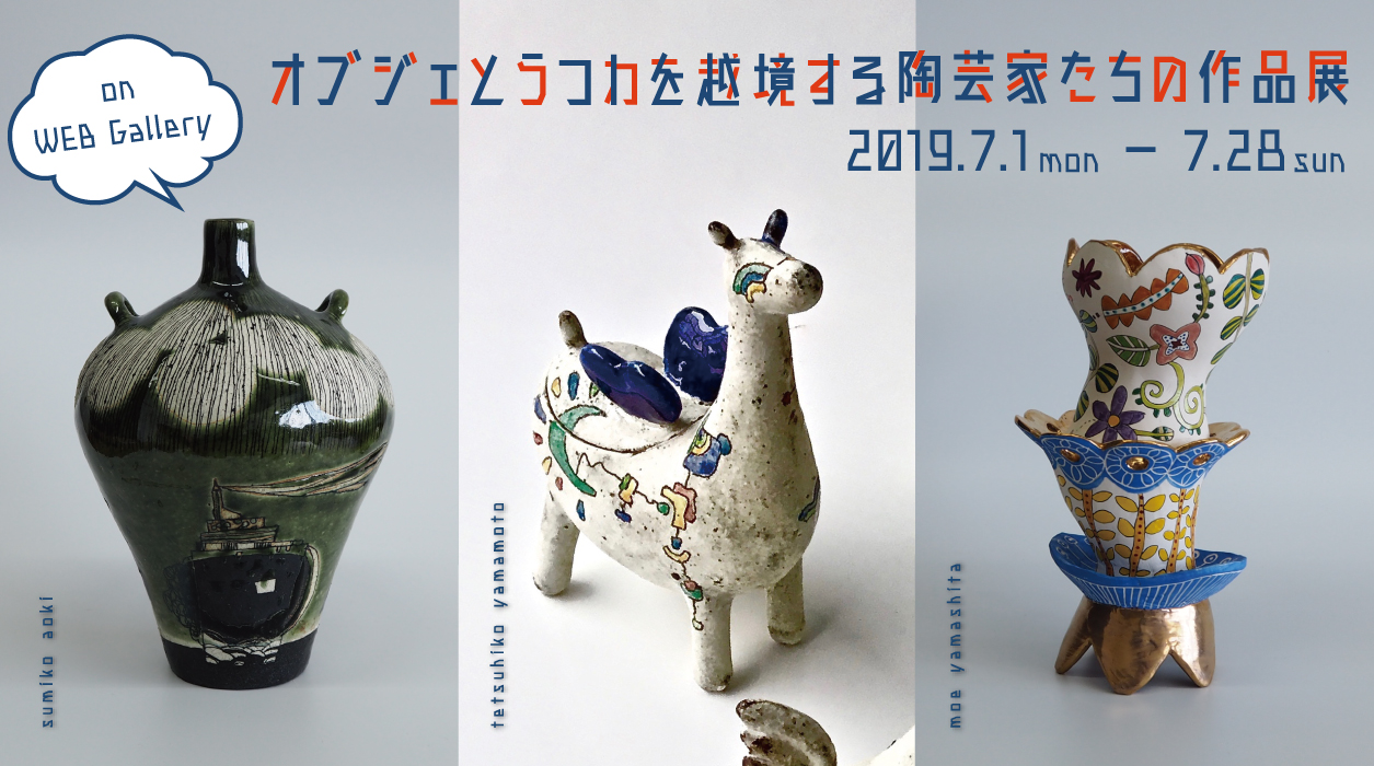 青木寿美子／山下萌／山本テツヒコ三人展『オブジェとうつわを越境する陶芸家たちの作品展』on WEB Gallery